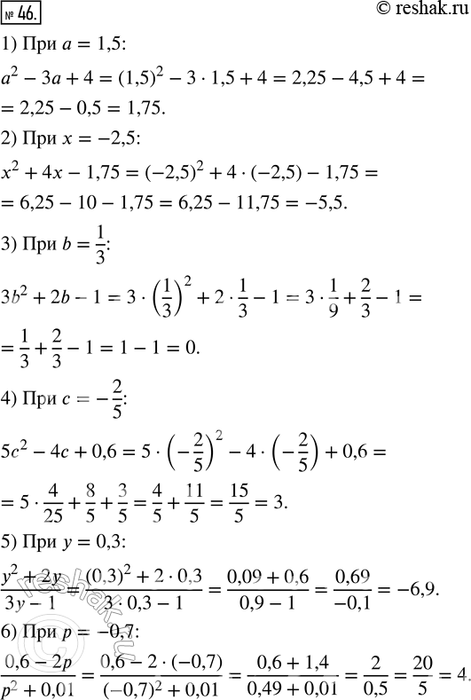 Изображение 46. Найдите значение выражения: 1) a^2 - 3a + 4 при a = 1,5;2) x^2 + 4x - 1,75 при x = -2,5;3) 3b^2 + 2b - 1 при b = 1/3;4) 5c^2 - 4c + 0,6 при c = -2/5;5)...
